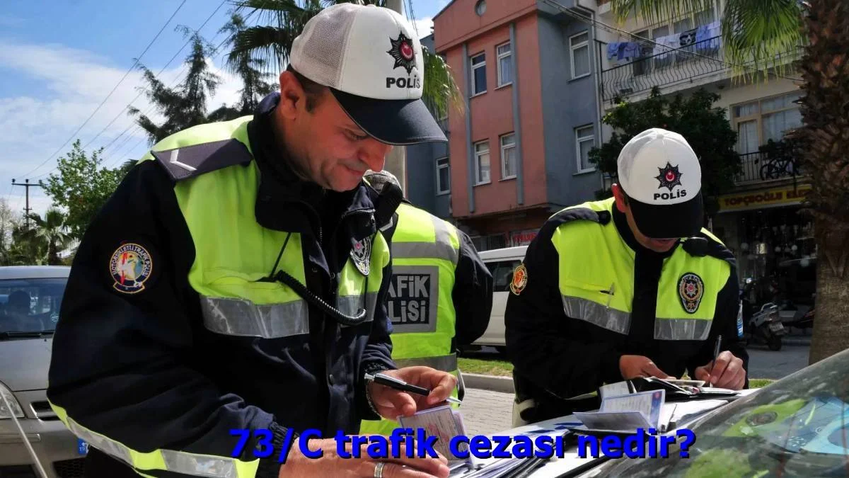 73/C trafik cezası nedir? 73-C Trafik cezası 2022 ne kadar, kaç TL? 73/C tarik cezası neden kesilir? Hangi suçtan 73/C ceza maddesinden ceza yazılır?