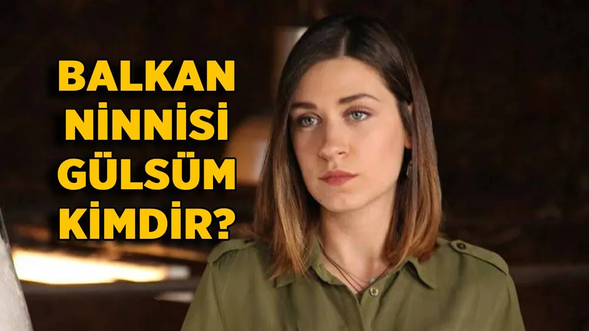 Balkan Ninnisi dizisi Gülsüm kimdir? Gülsüm'ün gerçek adı ne? Balkan Ninnisi Gülsüm'ü kim oynuyor?