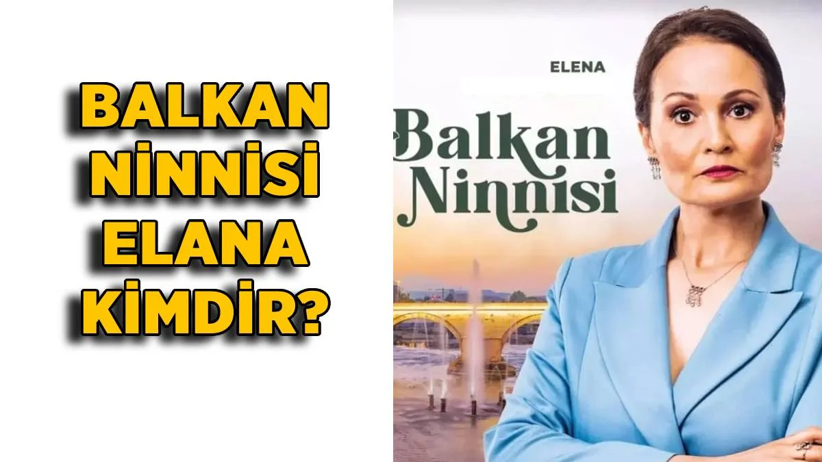 Balkan Ninnisi Yovanka'nın annesi kimdir? Balkan Ninnisi Elana kim? Elena'yı hangi oyuncu oynuyor?