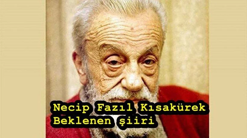 Necip Fazıl Kısakürek - Beklenen şiiri nedir? Ne hasta bekler sabahı Ne taze ölüyü mezar şiiri?