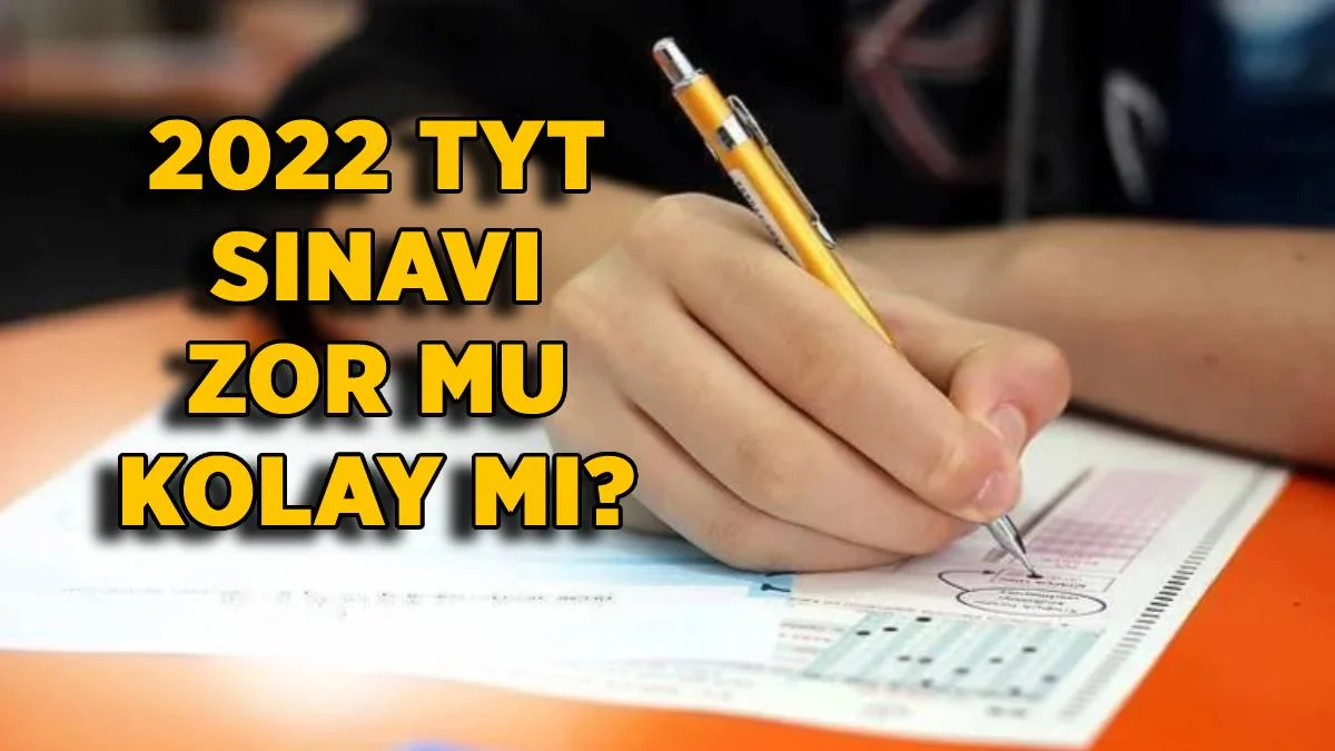 TYT zor muydu? 2022 TYT sınavı zor mu, kolay mı? Türkçe, biyoloji, fizik, coğrafya, kimya, tarih, din kültürü ve felsefe soruları zor muydu, kolay mıydı?