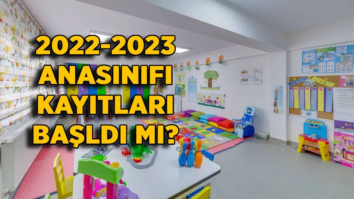 2022-2023 anasınıfı kayıtları başladı mı? Ana okulu kayıtları ne zaman başlıyor? Devlet okulu ana sınıfı kayıt tarihleri geçti mi?