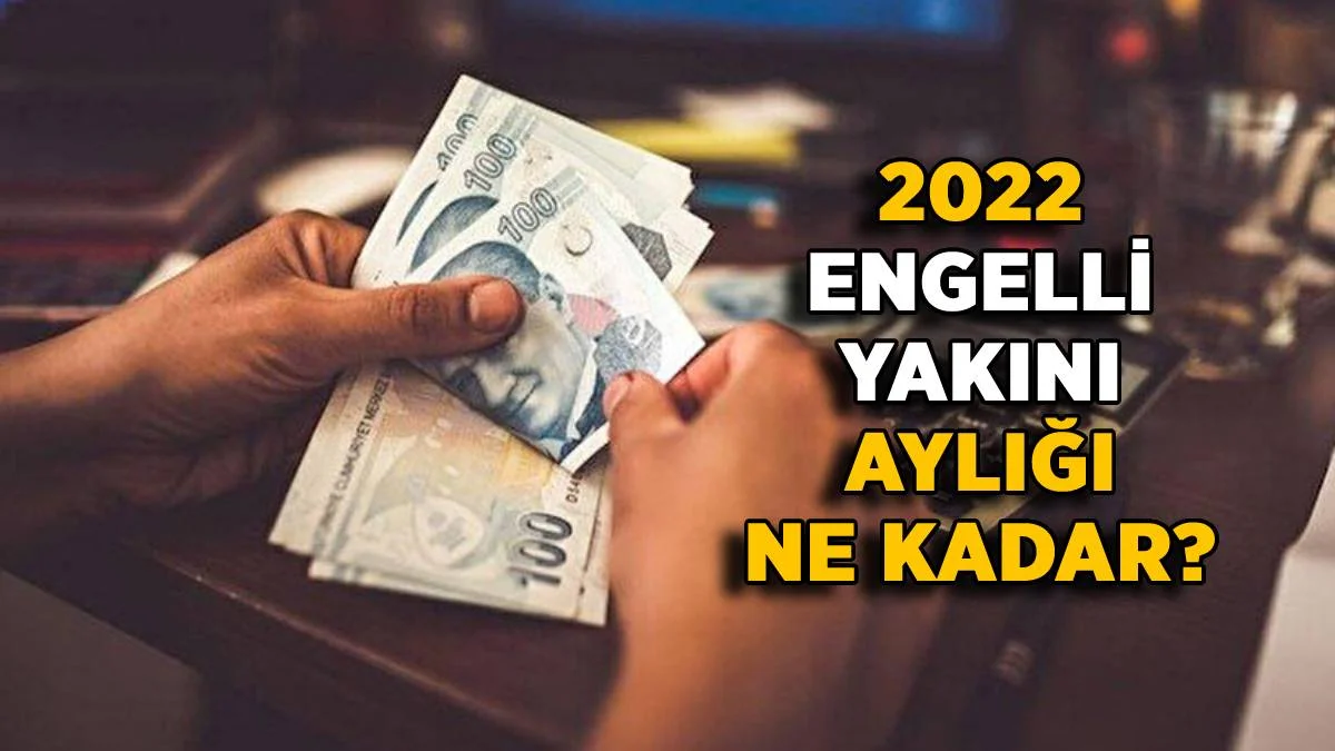 2022 engelli yakını aylığı (maaşı) ne kadar oldu? Zamlı engelli bakım parası kaç TL oldu? Temmuz engelli yakını aylığına kaç lira zam geldi?