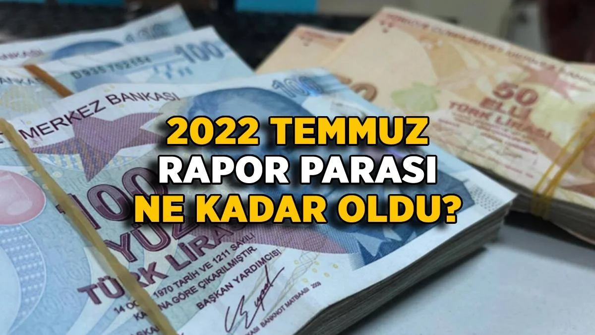 2022 rapor parası ne kadar? 2022 Temmuz zamlı rapor parası (Geçici iş göremezlik ödeneği) kaç TL oldu? Zamlı Temmuz rapor ücreti kaç lira oldu?