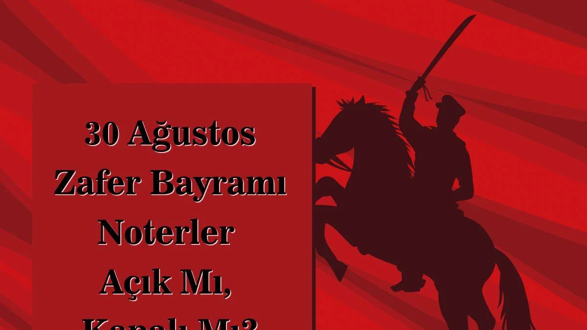 30 Ağustos noterler çalışıyor mu? 30 Ağustos hangi noterler açık, hangi noterler kapalı?