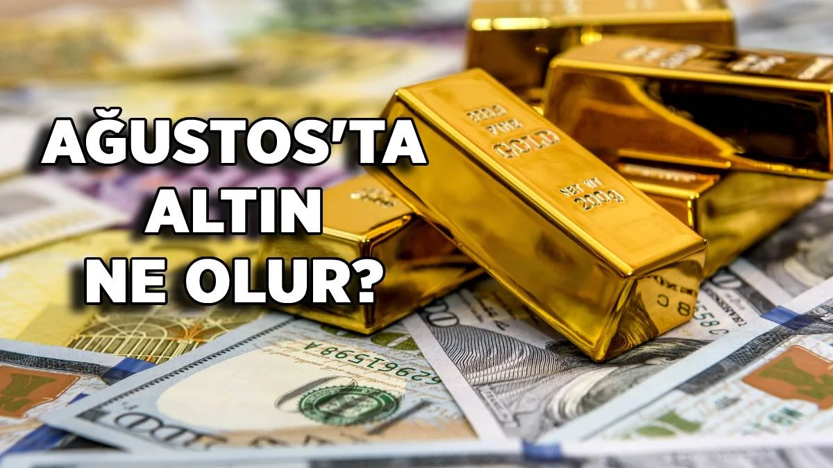 Altın Ağustos'ta ne olur? Altın yükselmeye devam eder mi? Gram altın Ağustos'ta düşer mi, yükselir mi?