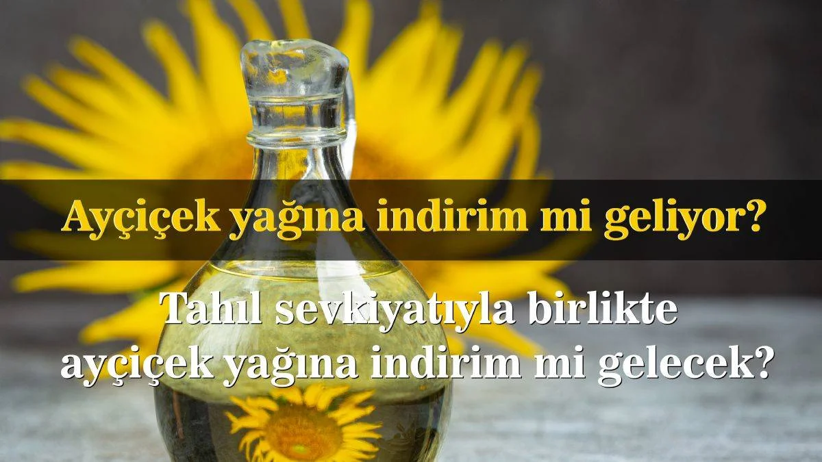 Ayçiçek yağına indirim mi geldi? Tahıl sevkiyatıyla ayçiçek yağlarına indirim mi gelecek? Sıvı yağda indirim mi var?