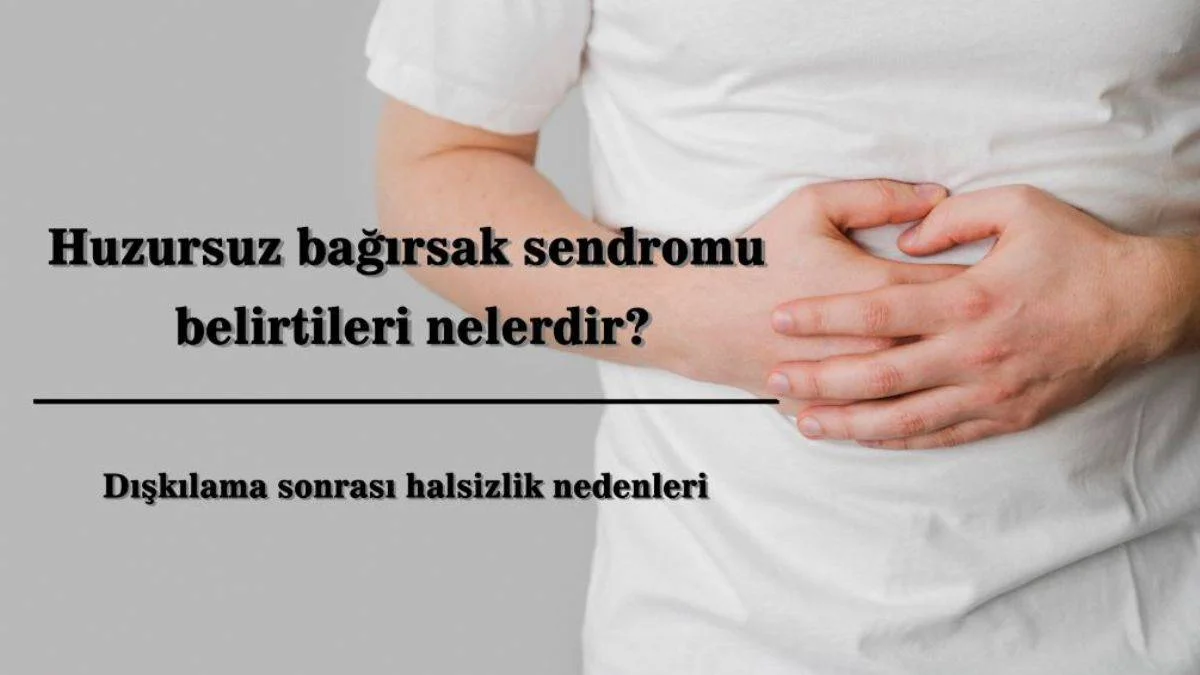 Dışkıladıktan sonraki halsizlik durumu | Huzursuz bağırsak sendromu belirtileri nelerdir? Karın ağrısı ve dışkılama bağlantısı nedir?