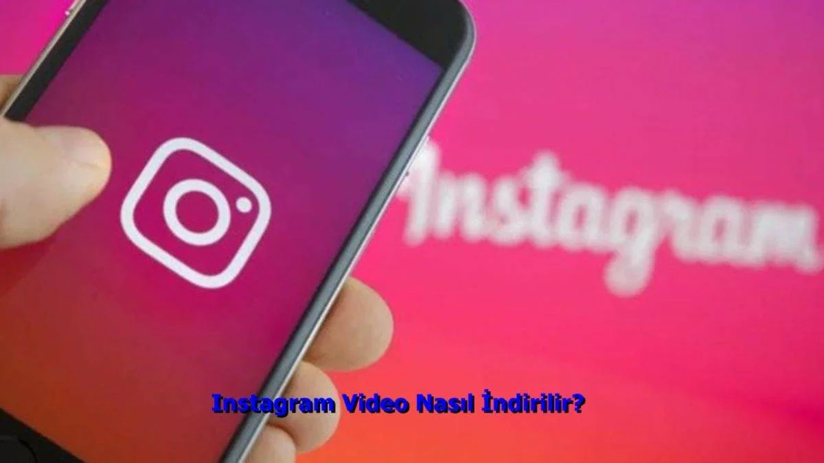 Instagram Video Nasıl İndirilir? Instagram Uygulaması Video İndirme