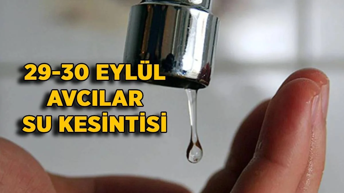 29-30 Eylül Avcılar su kesintisi | Avcılar sular saat kaçta gelecek? Merkez, Gümüşpala, Mustafa Kemalpaşa, Cihangir, Ambarlı, ,Firuzköy Mahallesi