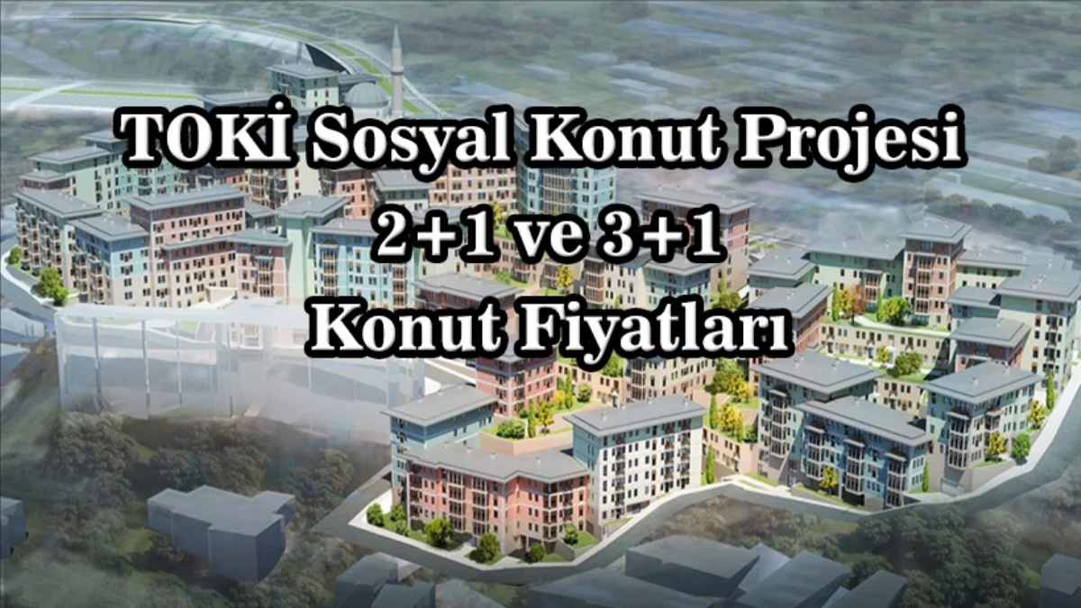 TOKİ 2+1 ve 3+1 evler ne kadar? TOKİ sosyal konut ödemesi ne kadar? TOKİ sosyal konut başvuru ücreti ne kadar?