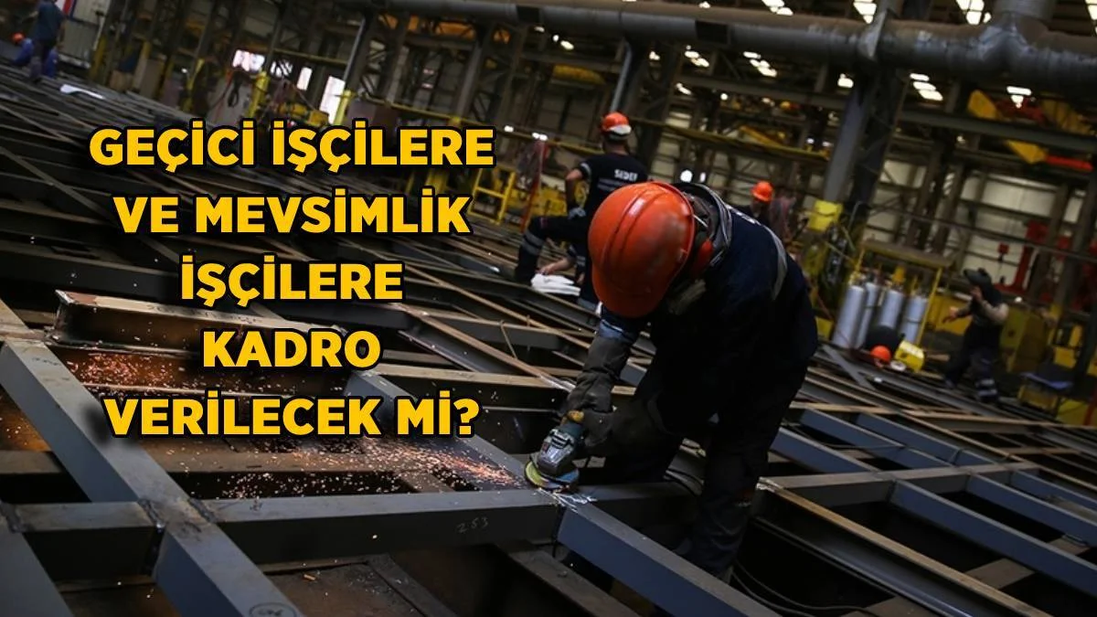 4D Geçici ve mevsimlik işçilere kadro | 2022-2023 Geçici işçilere kadro verilecek mi? Mevsimlik işçiler kadroya alınacak mı?