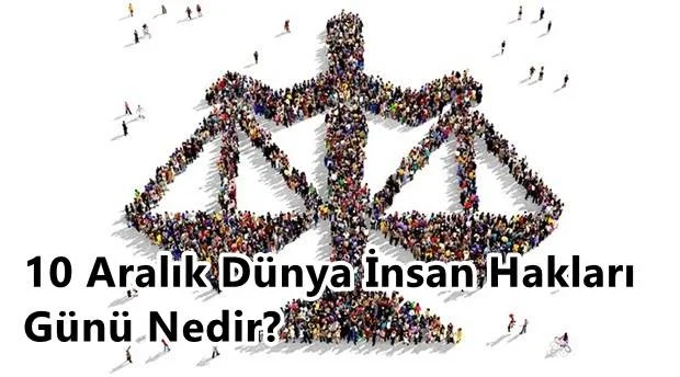 10 Aralık Dünya İnsan Hakları Günü Nedir? 10 Aralık Dünya İnsan Hakları Günü Mesajları
