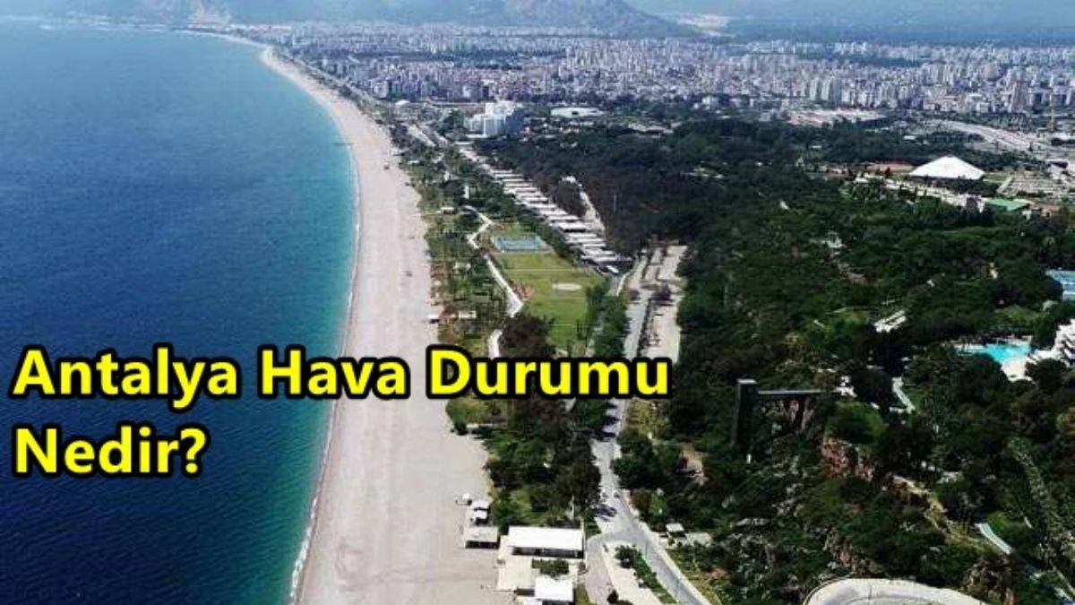 Antalya'da Bugün Hava Nasıl? Antalya Haftalık Hava Durumu