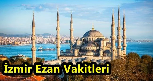 İzmir Ezan Saat Kaçta Okunacak? İzmir Ezan Vakitleri