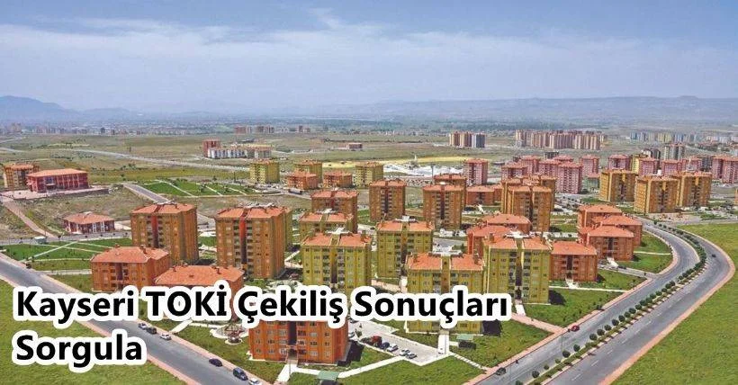 KAYSERİ TOKİ KURA ÇEKİLİŞİ CANLI İZLE - Kayseri TOKİ Çekiliş Sonuçları Sorgula