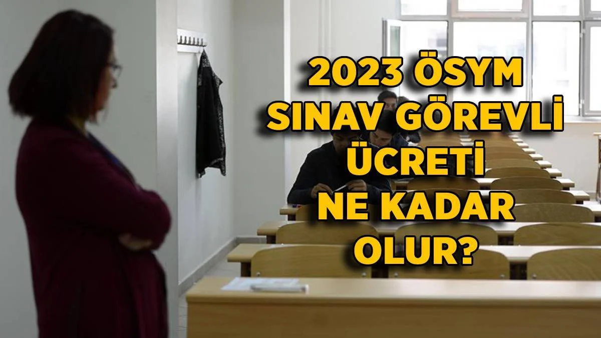 ÖSYM 2023 zamlı sınav görevli ücreti (Gözetmen-Yedek Gözetmen-Salon Başkanı)