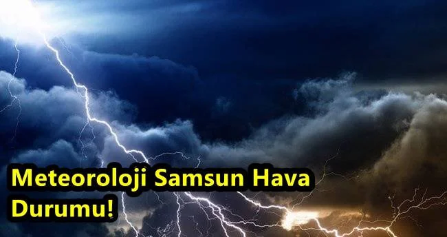Samsun'da Bugün Hava Nasıl Olacak? Meteoroloji Samsun Hava Durumu