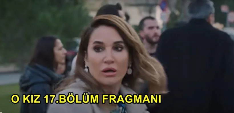 O Kız 17. Bölüm Fragmanı Yayınlandı mı? O kız 17.Bölüm Fragmanı İzle!