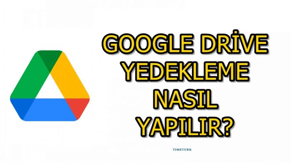 Google Drive yedekleme nasıl yapılır? Android İOS Google Drive yedekleme