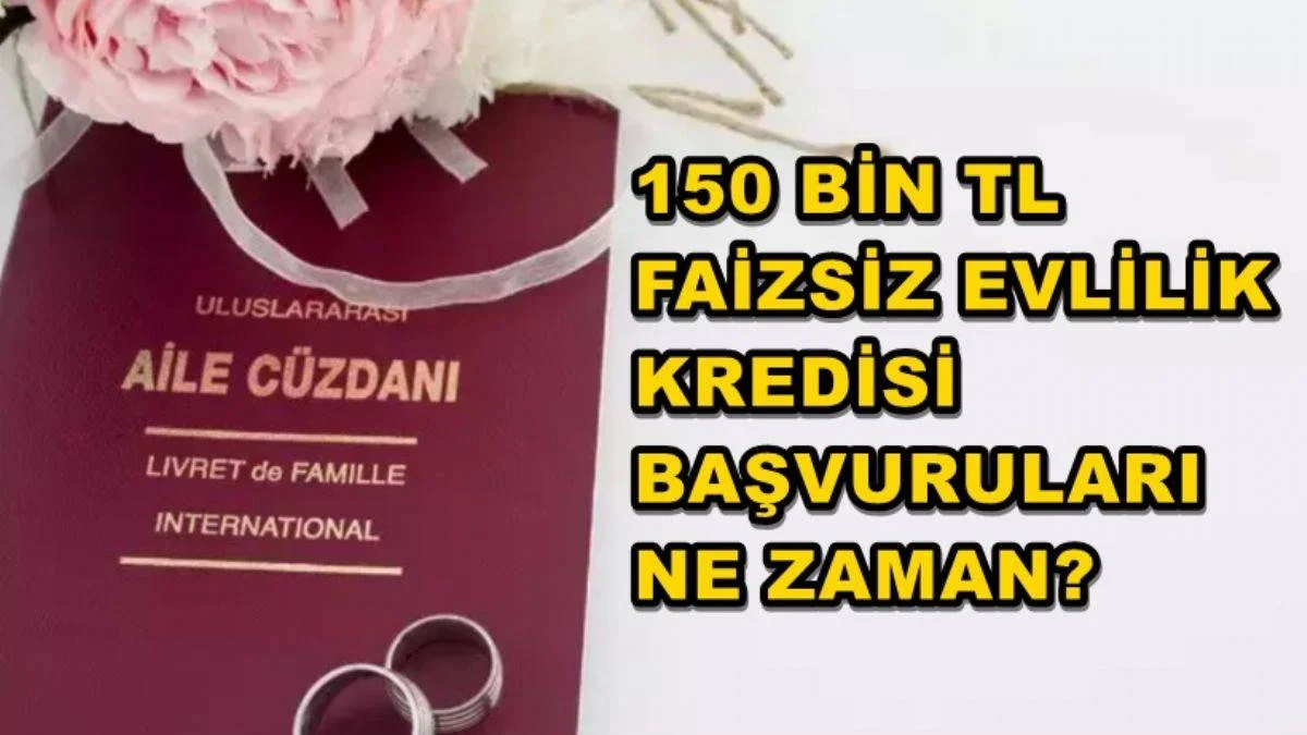 Faizsiz evlilik kredisi başvurusu nasıl yapılır? 150 bin TL faizsiz evlilik kredisi başvuru şartları
