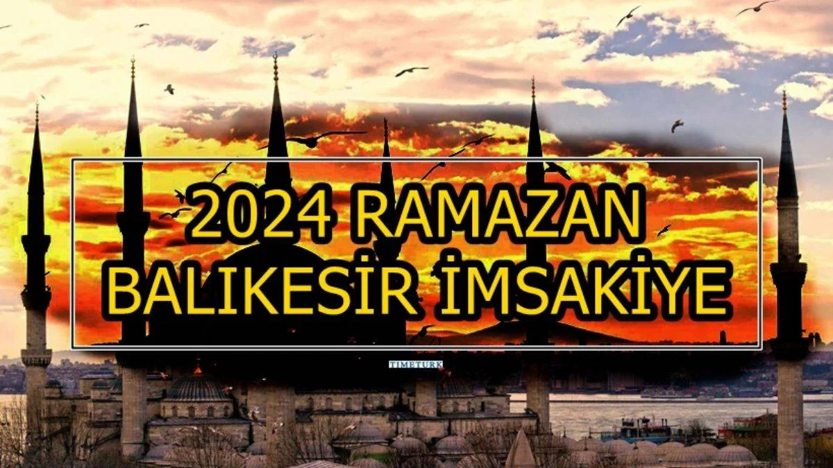 BALIKESİR 2024 RAMAZAN AYI İMSAKİYESİ | Balıkesir'de imsak iftar vakti saat kaçta? 2024 Ramazan İmsakiyesi Balıkesir