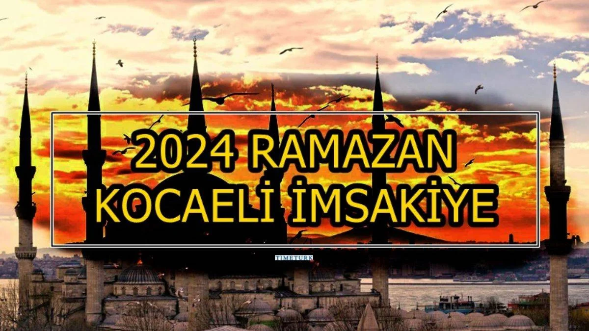 KOCAELİ 2024 RAMAZAN AYI İMSAKİYESİ | Kocaeli'de imsak iftar vakti saat kaçta? 2024 Ramazan İmsakiyesi Kocaeli