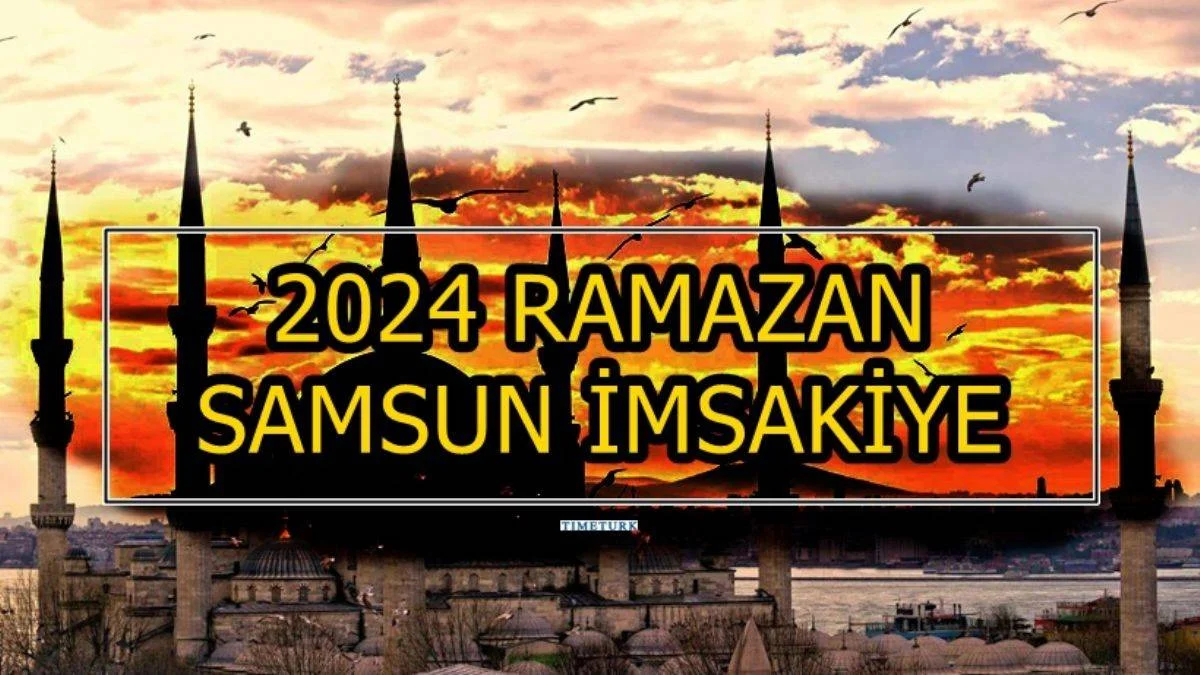 SAMSUN 2024 RAMAZAN AYI İMSAKİYESİ | Samsun'da imsak iftar vakti saat kaçta? 2024 Ramazan İmsakiyesi Samsun