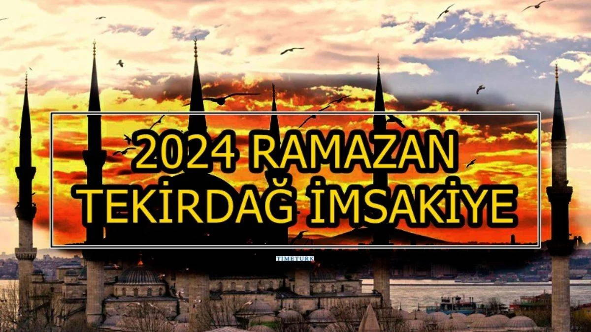 TEKİRDAĞ 2024 RAMAZAN AYI İMSAKİYESİ | Tekirdağ'da imsak iftar vakti saat kaçta? 2024 Ramazan İmsakiyesi Tekirdağ