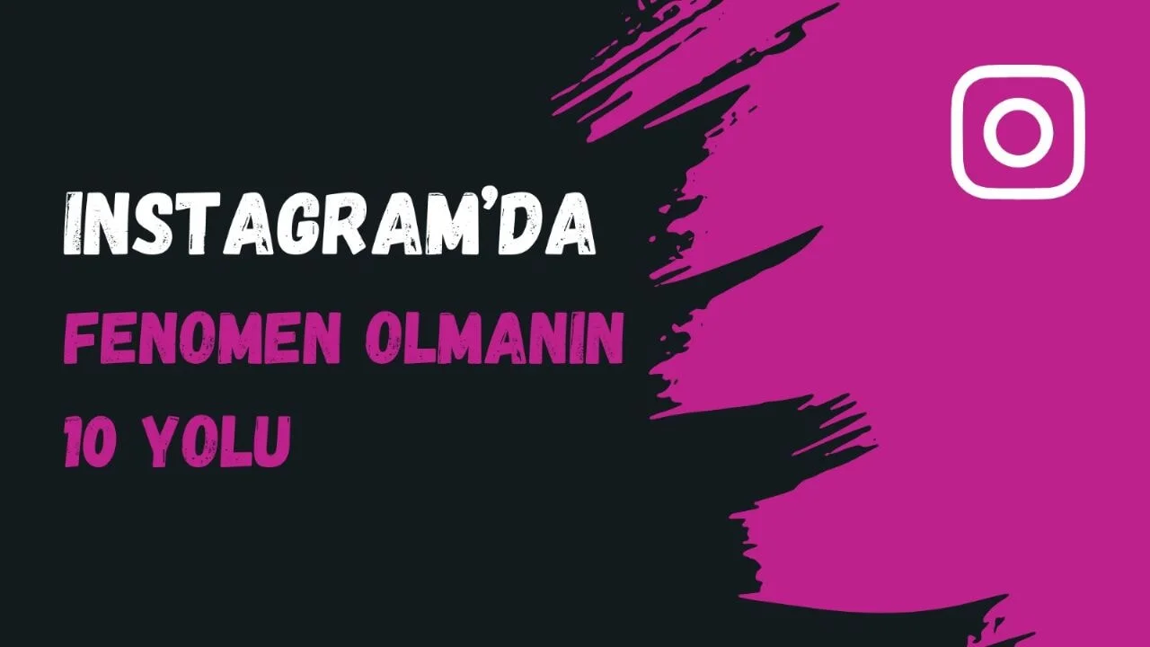 Instagram'da Fenomen Olmanın 10 Yolu